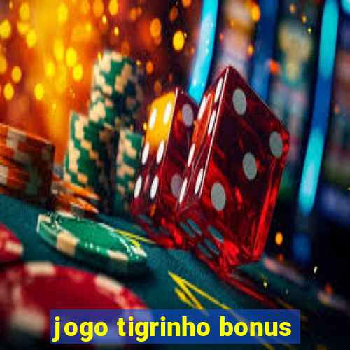 jogo tigrinho bonus